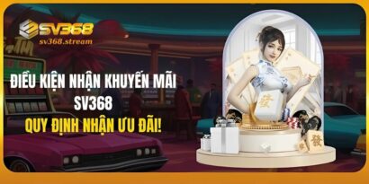 Khuyến Mãi SV368 - Tri Ân Đặc Sắc, Hấp Dẫn Cho Cược Thủ 6 Điều kiện của khuyến mãi SV368 cần có